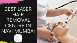 Read more about the article Best Laser Hair Removal Centre in Navi Mumbai