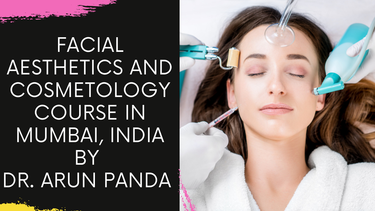 You are currently viewing Facial Aesthetics and Cosmetology Course in Mumbai, India by Dr. Arun Panda #Cosmetology
